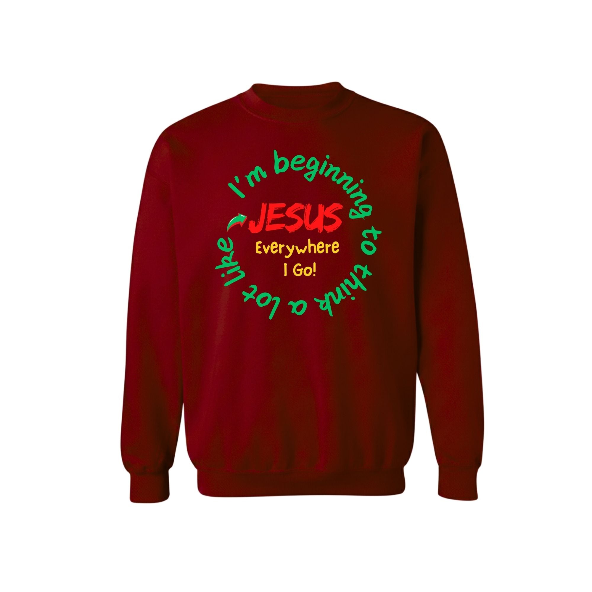 I'm Beginning to think a lot Like Jesus Everywhere I Go Garnet Sweatshirt